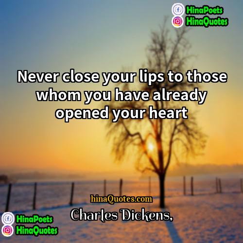 Charles Dickens Quotes | Never close your lips to those whom